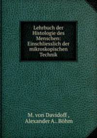 Lehrbuch der Histologie des Menschen: Einschliesslich der mikroskopischen Technik