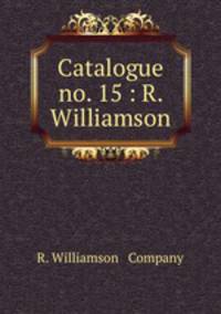 Catalogue no. 15 : R. Williamson