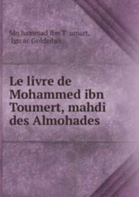Le livre de Mohammed ibn Toumert, mahdi des Almohades
