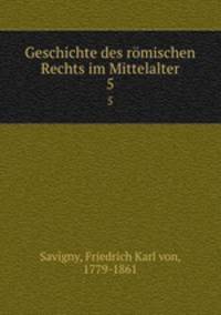 Geschichte des rmischen Rechts im Mittelalter. 5