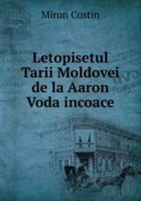 Letopisetul Tarii Moldovei de la Aaron Voda incoace
