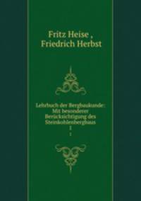 Lehrbuch der Bergbaukunde: Mit besonderer Bercksichtigung des Steinkohlenbergbaus. 1
