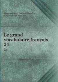 Le grand vocabulaire franois. 24