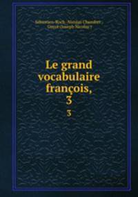 Le grand vocabulaire franois,. 3