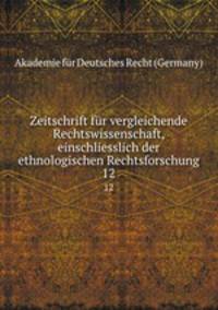 Zeitschrift fr vergleichende Rechtswissenschaft, einschliesslich der ethnologischen Rechtsforschung. 12
