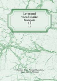 Le grand vocabulaire franois. 15