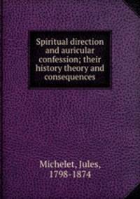 Spiritual direction and auricular confession; their history theory and consequences