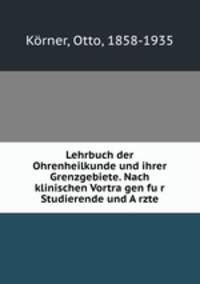 Lehrbuch der Ohrenheilkunde und ihrer Grenzgebiete. Nach klinischen Vortra?gen fu?r Studierende und A?rzte