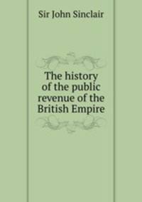 The history of the public revenue of the British Empire