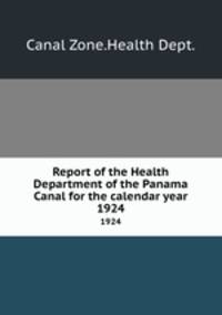Report of the Health Department of the Panama Canal for the calendar year. 1924