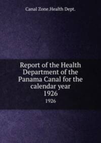 Report of the Health Department of the Panama Canal for the calendar year. 1926