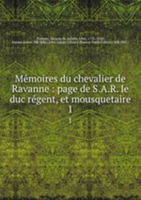 Mmoires du chevalier de Ravanne : page de S.A.R. le duc rgent, et mousquetaire. 1