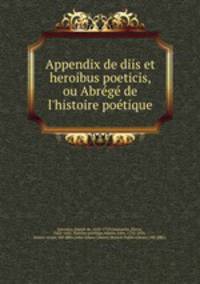 Appendix de diis et heroibus poeticis, ou Abrg de l`histoire potique
