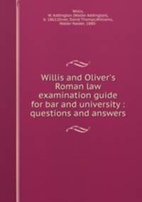 Willis and Oliver`s Roman law examination guide for bar and university : questions and answers