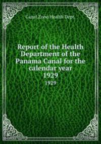 Report of the Health Department of the Panama Canal for the calendar year. 1929