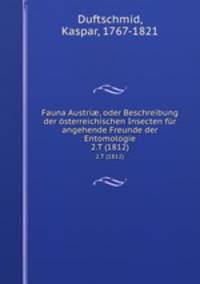 Fauna Austri, oder Beschreibung der sterreichischen Insecten fr angehende Freunde der Entomologie. 2.T (1812)