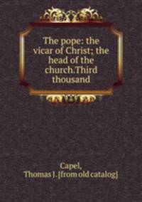 The pope: the vicar of Christ; the head of the church.Third thousand