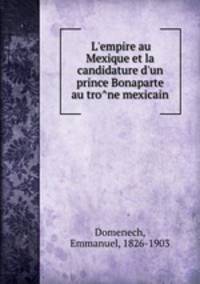 L`empire au Mexique et la candidature d`un prince Bonaparte au trone mexicain