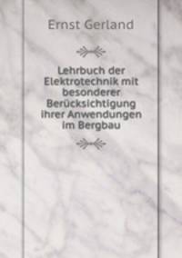 Lehrbuch der Elektrotechnik mit besonderer Bercksichtigung ihrer Anwendungen im Bergbau