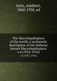 The Macrolepidoptera of the world; a systematic description of the hitherto known Macrolepidoptera. v.4 (1912-1916)