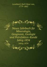 Neues Jahrbuch fr Mineralogie, Geognosie, Geologie und Petrefakten-Kunde. Jahrg.1834