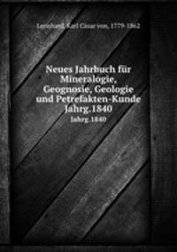 Neues Jahrbuch fr Mineralogie, Geognosie, Geologie und Petrefakten-Kunde. Jahrg.1840