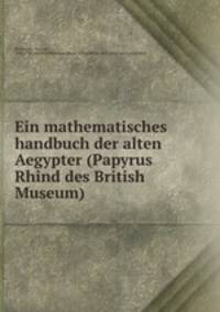 Ein mathematisches handbuch der alten Aegypter (Papyrus Rhind des British Museum)