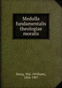 Medulla fundamentalis theologiae moralis