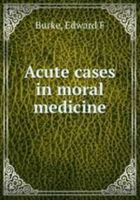 Acute cases in moral medicine
