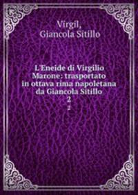 L`Eneide di Virgilio Marone: trasportato in ottava rima napoletana da Giancola Sitillo. 2
