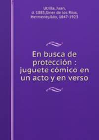En busca de proteccin : juguete cmico en un acto y en verso