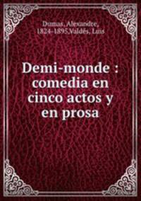 Demi-monde : comedia en cinco actos y en prosa
