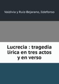 Lucrecia : tragedia lrica en tres actos y en verso