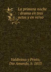 La primera noche : drama en tres actos y en verso