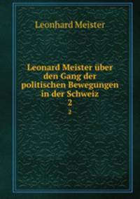 Leonard Meister ber den Gang der politischen Bewegungen in der Schweiz. 2