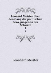 Leonard Meister ber den Gang der politischen Bewegungen in der Schweiz. 1