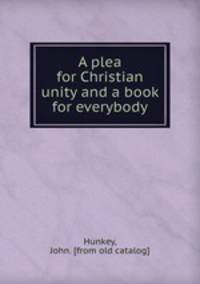 A plea for Christian unity and a book for everybody