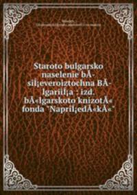 Staroto bulgarsko naselenie b­ sieveroiztochna B­lgariia : izd. b"lgarskoto knizot" fonda "Napried"k""
