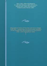 Biographical history of Gonville and Caius college, 1349-1897 : containing a list of all known members of the college from the foundation to the present time : with biographical notes. 4