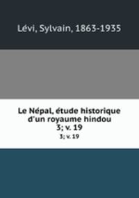 Le Nepal, etude historique d`un royaume hindou. 3; v. 19