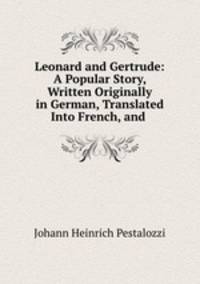 Leonard and Gertrude: A Popular Story, Written Originally in German, Translated Into French, and .