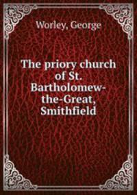 The priory church of St. Bartholomew-the-Great, Smithfield