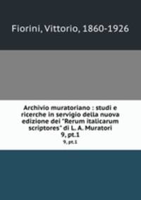 Archivio muratoriano : studi e ricerche in servigio della nuova edizione dei "Rerum italicarum scriptores" di L. A. Muratori. 9, pt.1