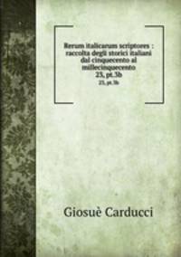 Rerum italicarum scriptores : raccolta degli storici italiani dal cinquecento al millecinquecento. 23, pt.3b