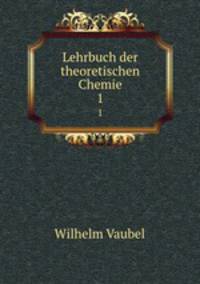 Lehrbuch der theoretischen Chemie. 1