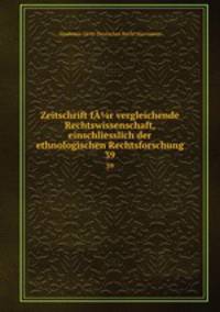 Zeitschrift fr vergleichende Rechtswissenschaft, einschliesslich der ethnologischen Rechtsforschung. 39