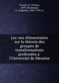 Lecons elementaires sur la theorie des groupes de transformations professees a l`Universite de Messine
