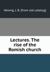 Lectures. The rise of the Romish church