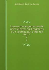 Leons d`une gouvernante ses lves; ou, Fragmens d`un journal, qui a t fait pour l .. 2