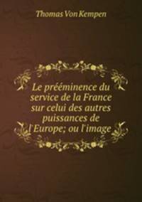 Le prminence du service de la France sur celui des autres puissances de l`Europe; ou l`image .